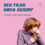Seu filho anda assim tosse nao passa 150x150